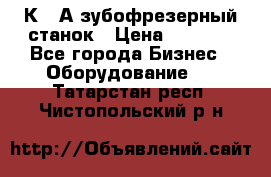 5К328А зубофрезерный станок › Цена ­ 1 000 - Все города Бизнес » Оборудование   . Татарстан респ.,Чистопольский р-н